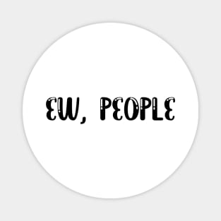 Ew People t-shirt tee , hipster t-shirts , hipster clothing , hipster shirt , funny t-shirts , sarcasm t-shirt , introvert t-shirt Magnet